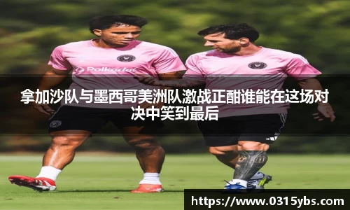 拿加沙队与墨西哥美洲队激战正酣谁能在这场对决中笑到最后