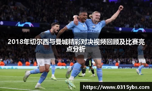 2018年切尔西与曼城精彩对决视频回顾及比赛亮点分析