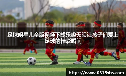 足球明星儿童版视频下载乐趣无限让孩子们爱上足球的精彩瞬间
