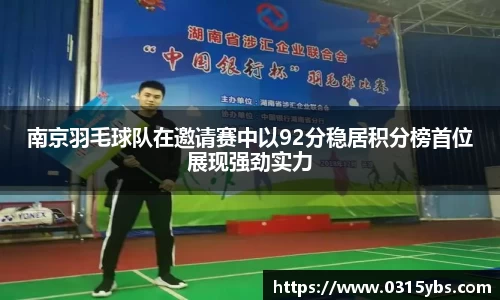 南京羽毛球队在邀请赛中以92分稳居积分榜首位展现强劲实力